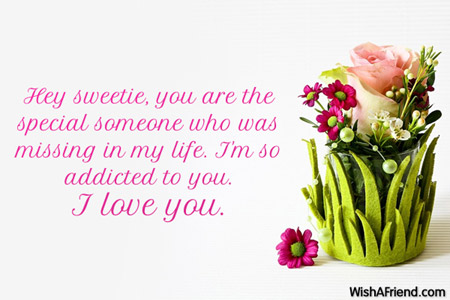 Hey Sweetie You Are The Special Someone Who Has Missing In My Life. I'm So Addicted To You I Love You Flowers For You