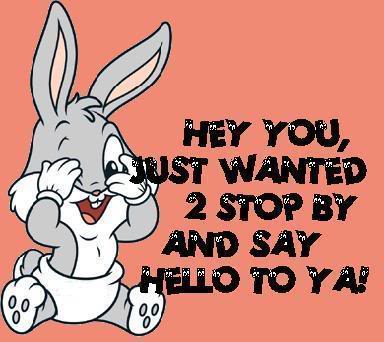 Hey You Just Wanted 2 Stop By And Say Hello To Ya Bugs Bunny Picture