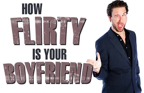 How Flirty Is Your Boyfriend