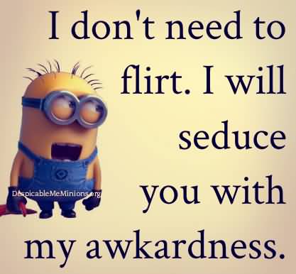 I Don't Need To Flirt. I Will Seduce You With My Awkwardness Minion Picture