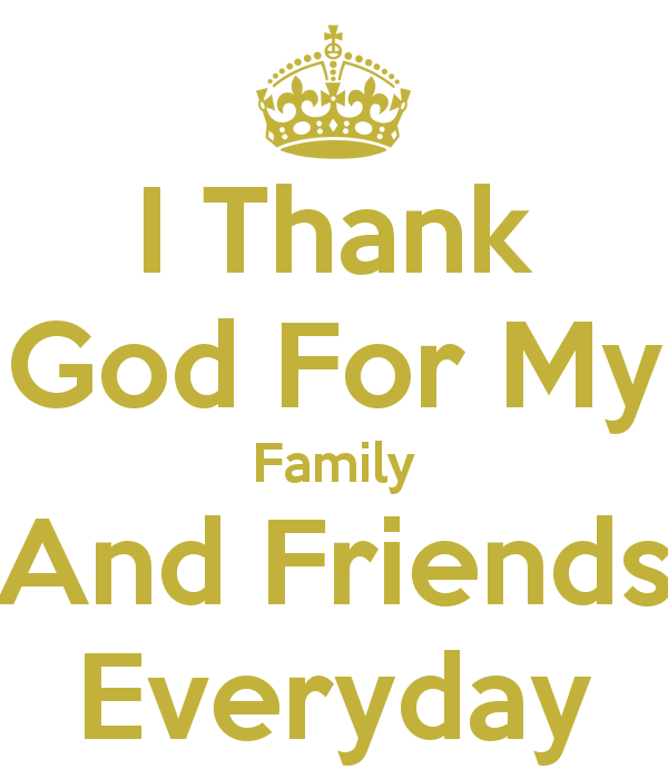 I Thank God For My Family And Friends Everyday