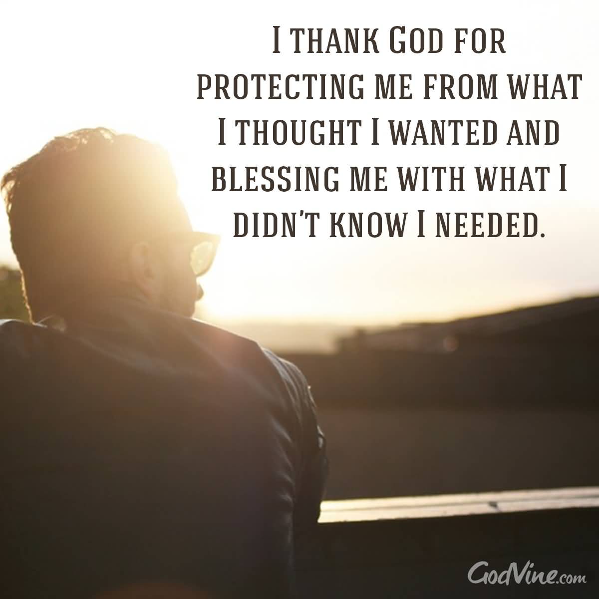 I Thank God For Protecting Me From What I Thought I Wanted And Blessing Me With What I Didn't Know I Needed