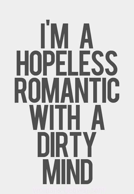 I'm A Hopeless Romantic With A Dirty Mind
