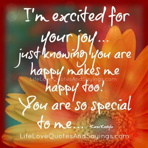 I'm Excited For Your Joy Just Knowing You Are Happy Makes me Happy Too You Are So Special To Me
