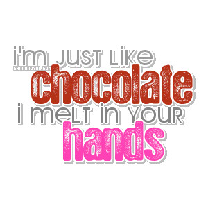 I'm Just Like Chocolate I Melt In Your Hands Flirty Picture