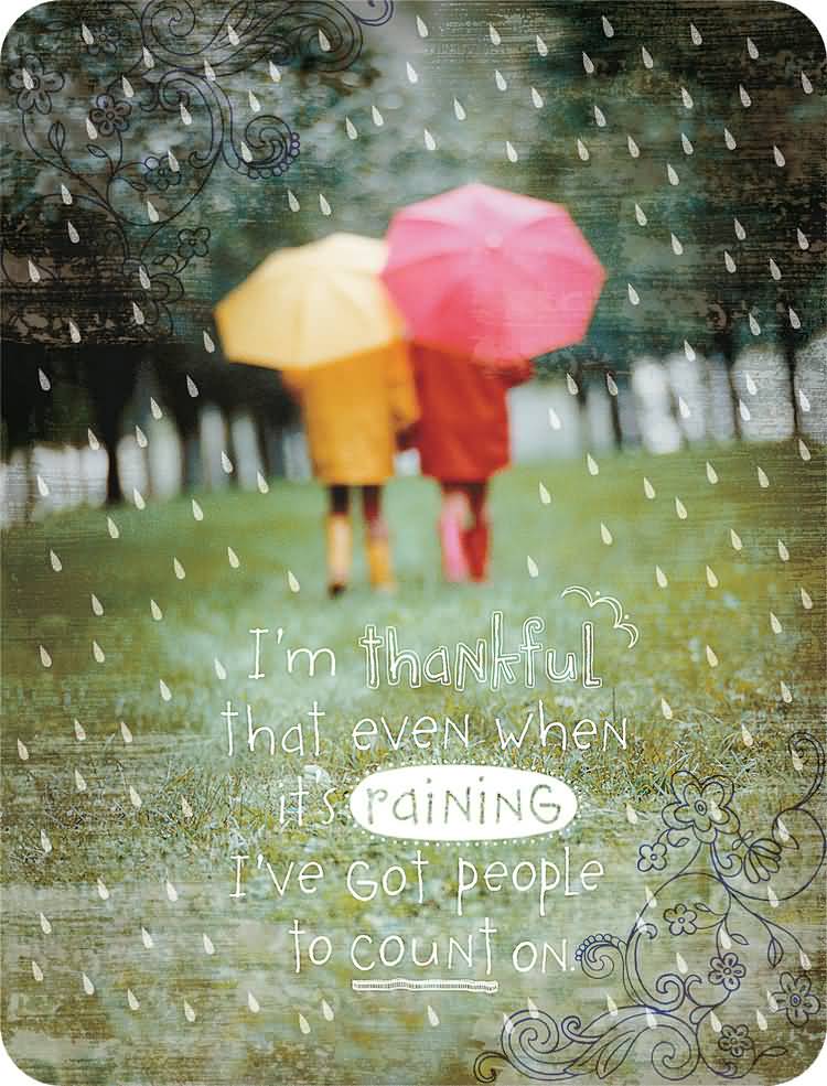 I'm Thankful That Even When It's Raining I've Got People To Count On