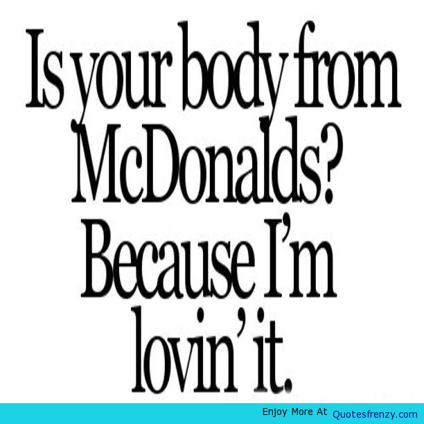 Is Your Body From McDonald Because I’m Lovin It