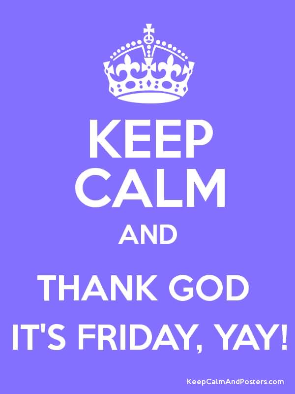 Keep Calm And Thank God It’s Friday