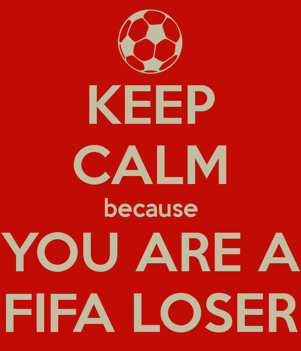 Keep Calm Because You Are A FIFA Loser
