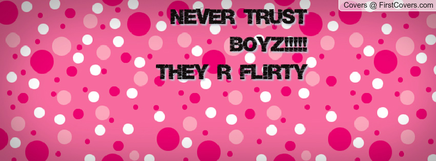 Never Trust Boyz They Are Flirty Facebook Cover Picture