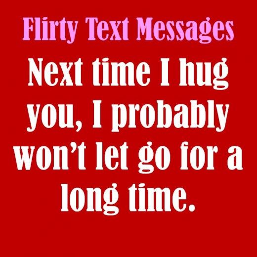 Next Time I Hug You, I Probably Won't Let Go For A Long Time Flirty Text Picture