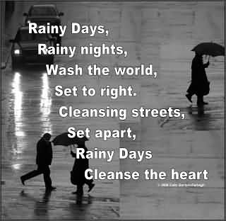 Rainy Days, Rainy Nights, Wash The World, Set To Right. Cleansing Streets, Set Apart, Rainy Days Cleanse The Heart.