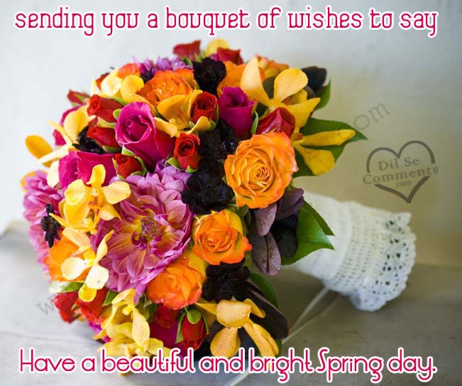 Sending You A Bouquet Of Wishes To Say Have A Beautiful And Bright Spring Day