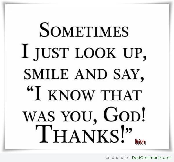 Sometimes I Just Look Up Smile And Say I Know That Was You, God Thanks