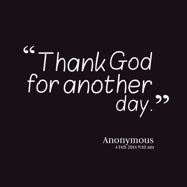 Thank God For Another Day.