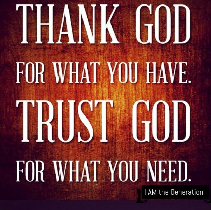 Thank God For What You Have. Trust God For What You Need