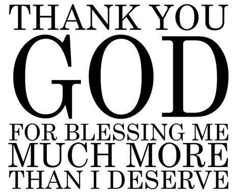 Thank You God For Blessing Me Much More Than I'd Deserve.