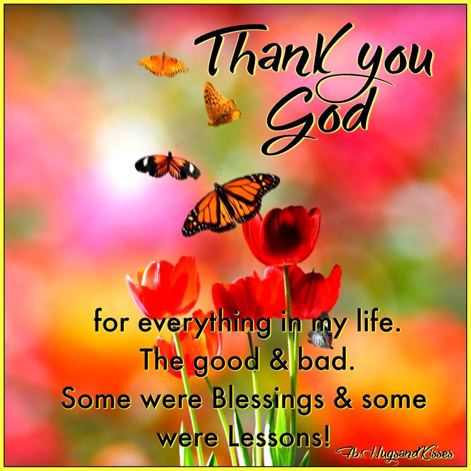 Thank You God For Everything In My Life. The God & Bad. Some Were Blessings & Some Were Lessons