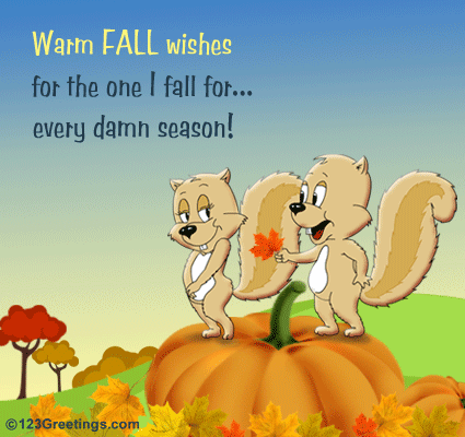 Warm Fall Wishes For The One I Fall For Every Damn Season Happy Autumn