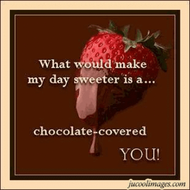 What Would Make My Day Sweeter Is A Chocolate Covered You