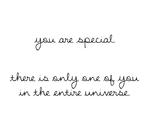 You Are Special There Is Only One Of You In The Entire Universe.