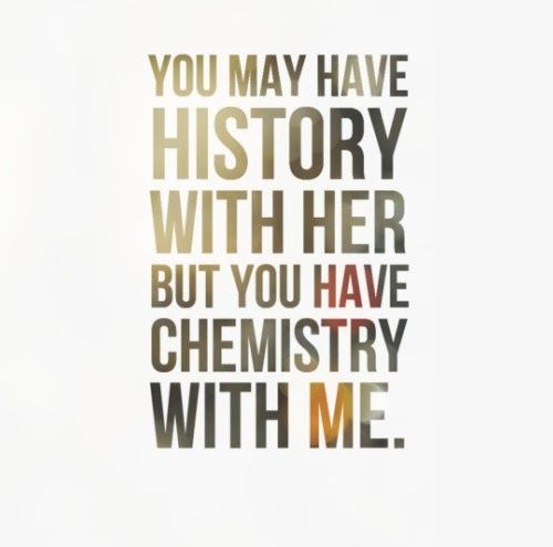 You May Have History With Her But You Have Chemistry With Me Flirty Picture