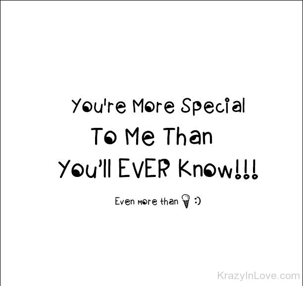 You're More Special To Me Than You'll Ever Know Even More Than Ice Cream