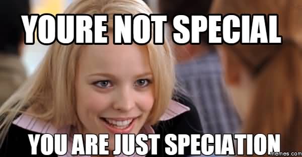 Youre Not Special You Are Just Speciation