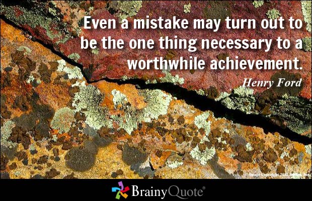 Even a mistake may turn out to be the one thing necessary to a worthwhile achievement - Henry Ford