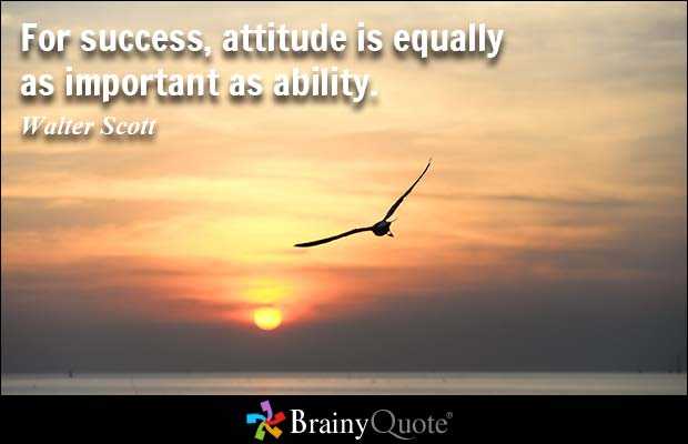 For success, attitude is equally as important as ability  - Walter Scott