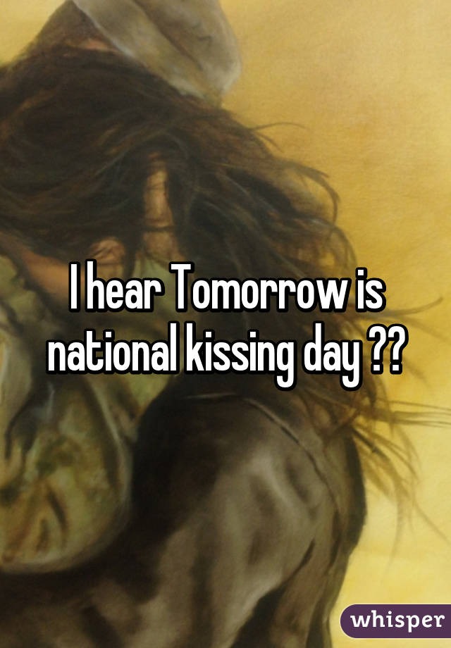 I Hear Tomorrow Is National Kissing Day