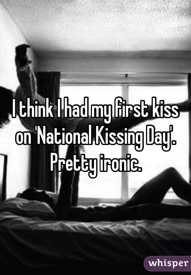 I Think I Had My First Kiss On National Kissing Day Pretty Ironic