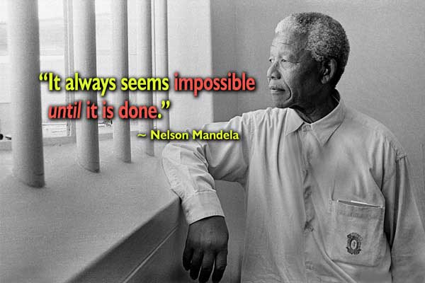 It always seems impossible until its done - Nelson Mandela
