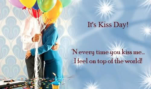 It's Kiss Day N Every Time You Kiss Me I Feel On Top Of The World