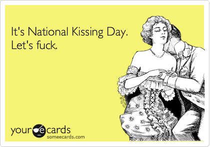 It's National Kissing Day Let's Fuck