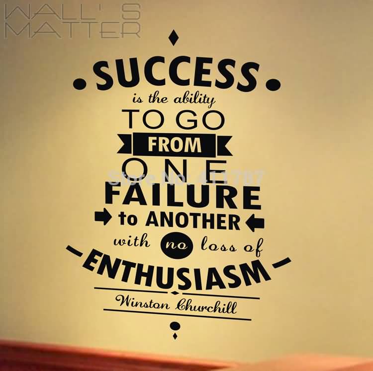 Success is the ability to go from failure to failure without losing your enthusiasm. - Winston Churchill