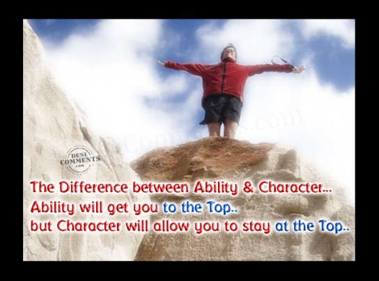 The Difference Between Ability & Character Ability Will Get You To The Top But Character Will Allow You To Stay At The Top