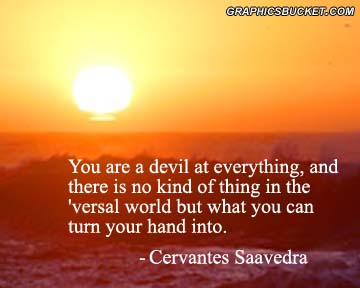 You are a devil at everything, and there is no kind of thing in the versal world but what you can turn your hand into