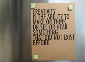 creativity is the ability to make or think or see or hear something that did not exist before.