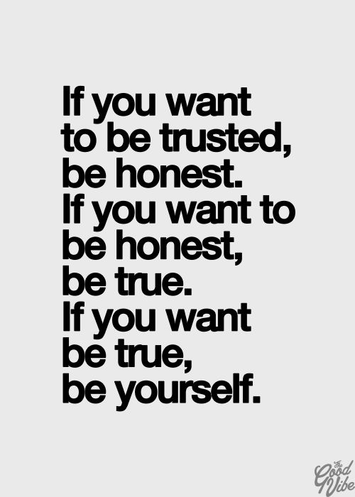 if you want to be trusted, be honest, if you want to be honest, be true, if you want to be true, be yourself
