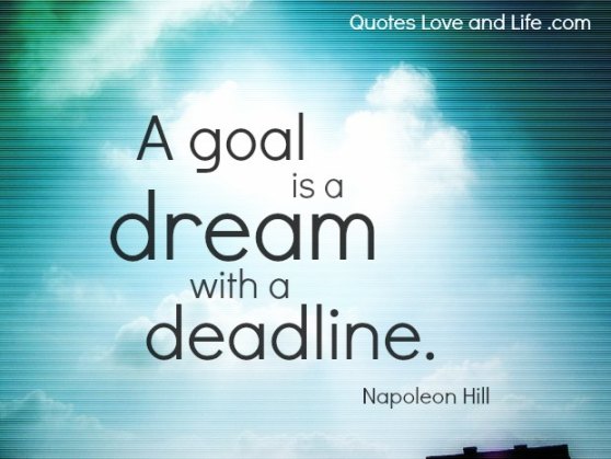 A goal is a dream with a deadline - Napoleon Hill