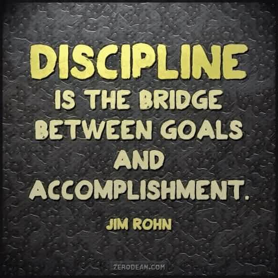 Discipline is the bridge between goals and accomplishment - Jim Rohn
