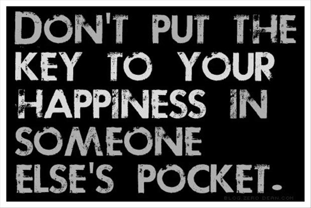 Don't put the key to your happiness in somebody else's pocket