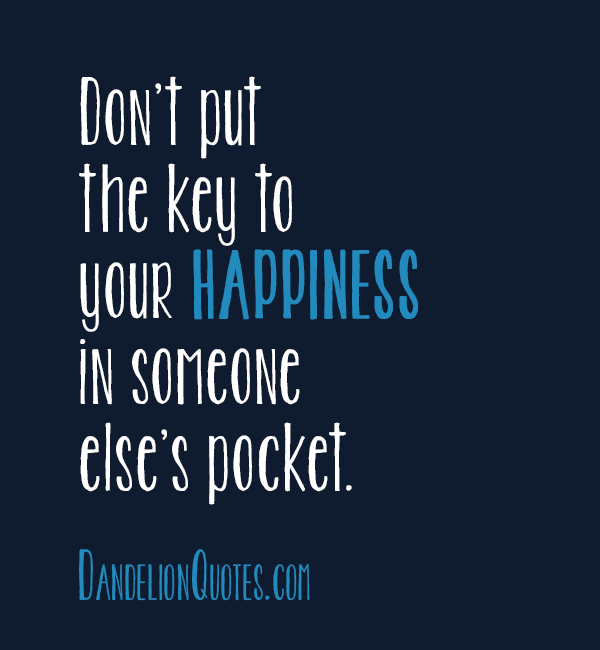 Don't put the key to your happiness in someone else's pocket