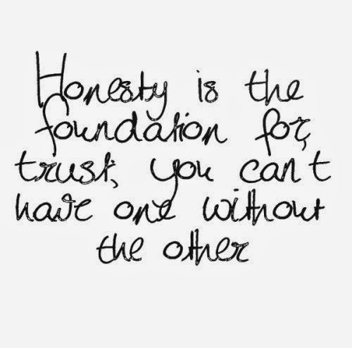 Honesty is the foundation for trust; you can't have one without the other