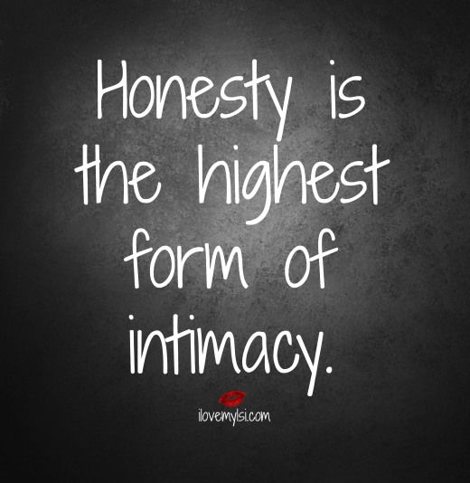 Honesty is the highest form of intimacy