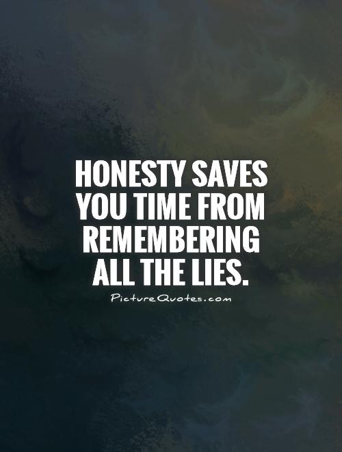 Honesty saves you time from remembering all the lies