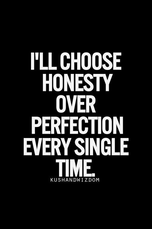 I'll choose honesty over perfection every single time.