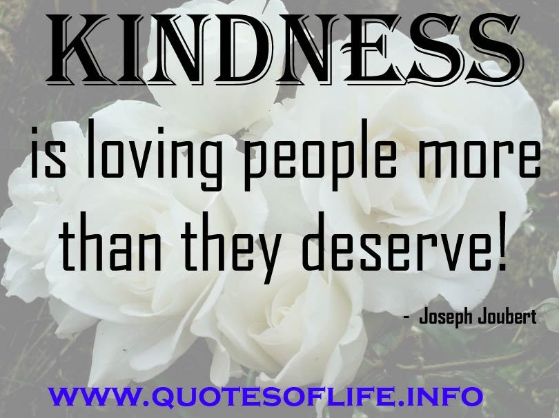 Kindness is loving people more than they deserve  - Joseph Joubert