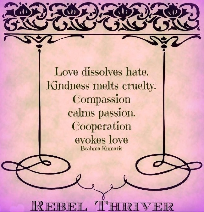 Love Dissolves Hate Kindness Melts Cruelty Compassion Calms Passion Cooperation Evokes Love - Brahma Kumaris
